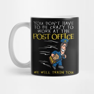 You Don't Have To Be Crazy To Work At The Post Office We Will Train You Mug